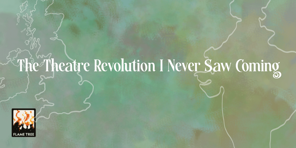 The Theatre Revolution I Never Saw Coming